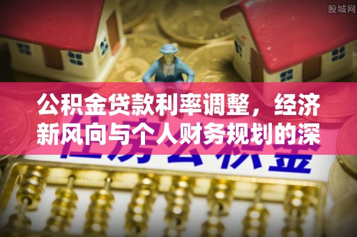 通渭公积金贷款利率调整，经济新风向与个人财务规划的深远影响