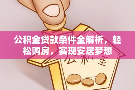 通渭公积金贷款条件全解析，轻松购房，实现安居梦想