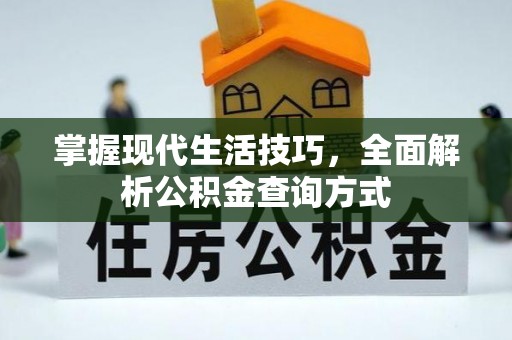 通渭掌握现代生活技巧，全面解析公积金查询方式