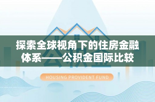 通渭探索全球视角下的住房金融体系——公积金国际比较
