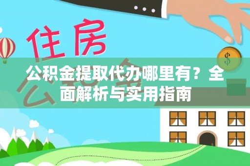 通渭公积金提取代办哪里有？全面解析与实用指南