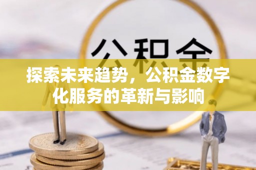 通渭探索未来趋势，公积金数字化服务的革新与影响