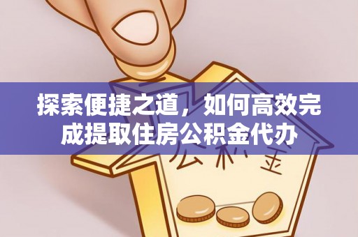 通渭探索便捷之道，如何高效完成提取住房公积金代办