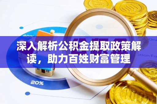 通渭深入解析公积金提取政策解读，助力百姓财富管理
