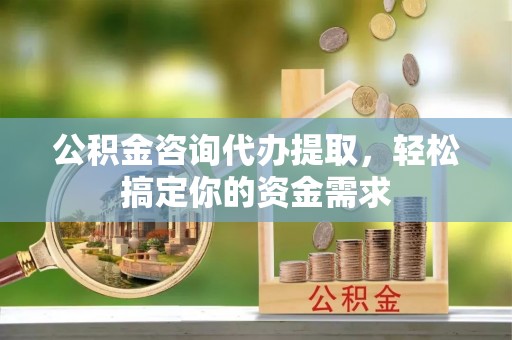 通渭公积金咨询代办提取，轻松搞定你的资金需求