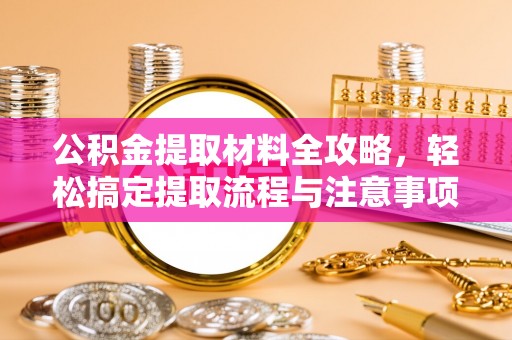 通渭公积金提取材料全攻略，轻松搞定提取流程与注意事项