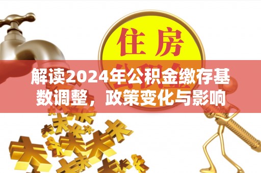 通渭解读2024年公积金缴存基数调整，政策变化与影响