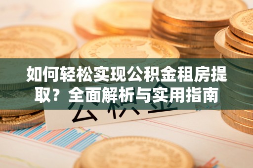 通渭如何轻松实现公积金租房提取？全面解析与实用指南