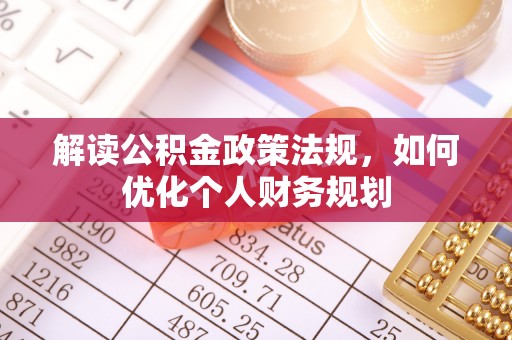 通渭解读公积金政策法规，如何优化个人财务规划