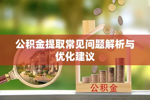 通渭公积金提取常见问题解析与优化建议