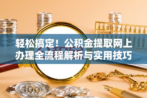 通渭轻松搞定！公积金提取网上办理全流程解析与实用技巧