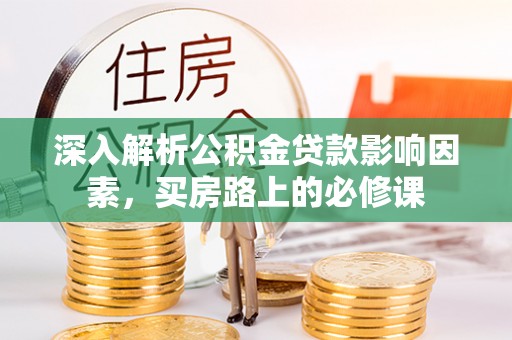 通渭深入解析公积金贷款影响因素，买房路上的必修课