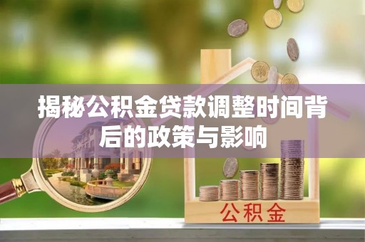 通渭揭秘公积金贷款调整时间背后的政策与影响
