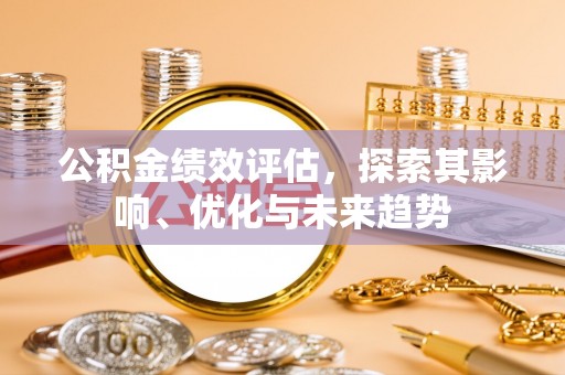 通渭公积金绩效评估，探索其影响、优化与未来趋势