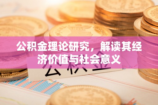 通渭公积金理论研究，解读其经济价值与社会意义