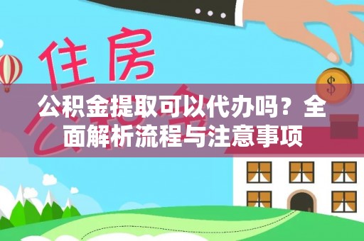 通渭公积金提取可以代办吗？全面解析流程与注意事项