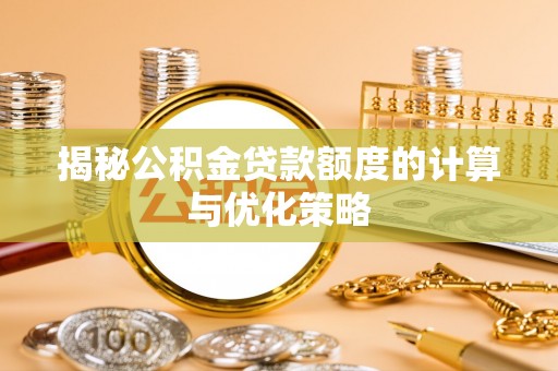 通渭揭秘公积金贷款额度的计算与优化策略