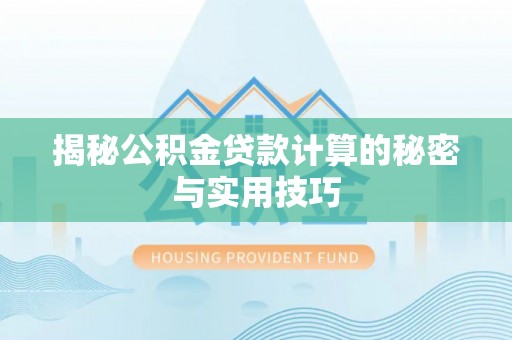 通渭揭秘公积金贷款计算的秘密与实用技巧