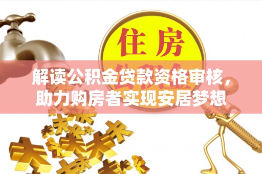 通渭解读公积金贷款资格审核，助力购房者实现安居梦想