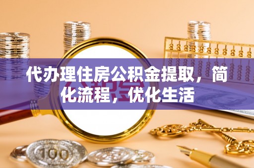 通渭代办理住房公积金提取，简化流程，优化生活