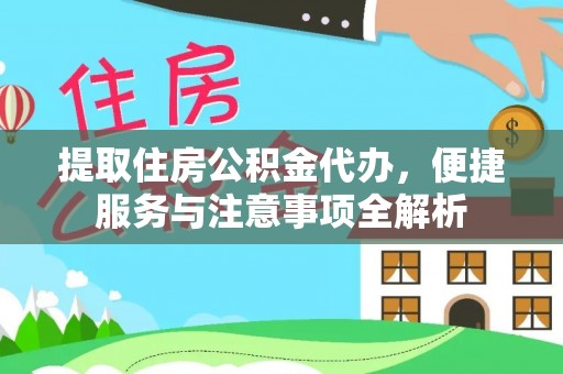 通渭提取住房公积金代办，便捷服务与注意事项全解析