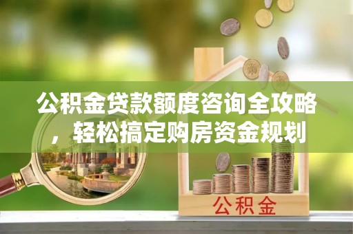 通渭公积金贷款额度咨询全攻略，轻松搞定购房资金规划