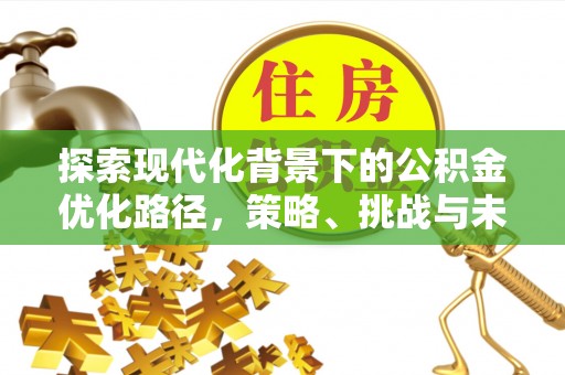 通渭探索现代化背景下的公积金优化路径，策略、挑战与未来展望