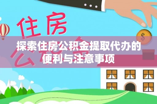 通渭探索住房公积金提取代办的便利与注意事项