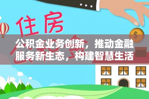 通渭公积金业务创新，推动金融服务新生态，构建智慧生活新未来