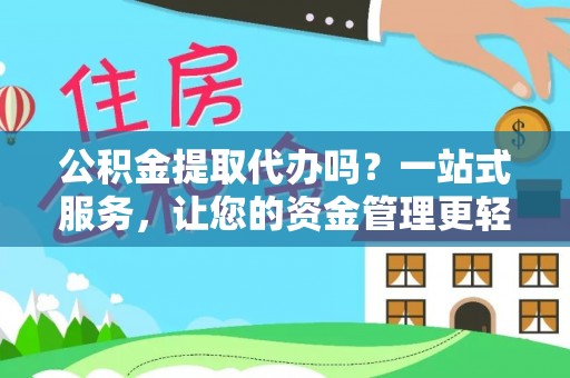 通渭公积金提取代办吗？一站式服务，让您的资金管理更轻松