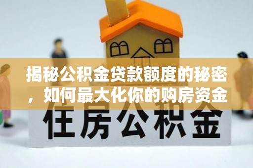通渭揭秘公积金贷款额度的秘密，如何最大化你的购房资金