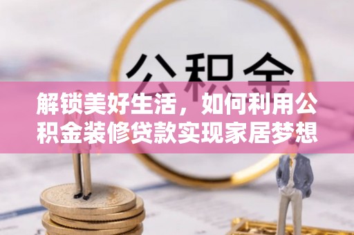 通渭解锁美好生活，如何利用公积金装修贷款实现家居梦想