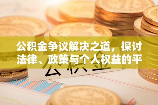 通渭公积金争议解决之道，探讨法律、政策与个人权益的平衡