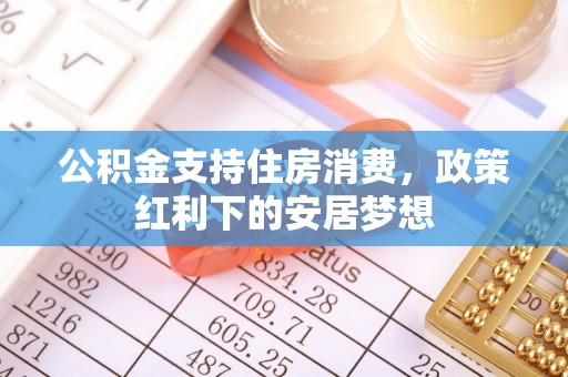 通渭公积金支持住房消费，政策红利下的安居梦想