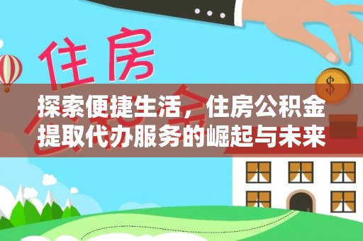 通渭探索便捷生活，住房公积金提取代办服务的崛起与未来趋势