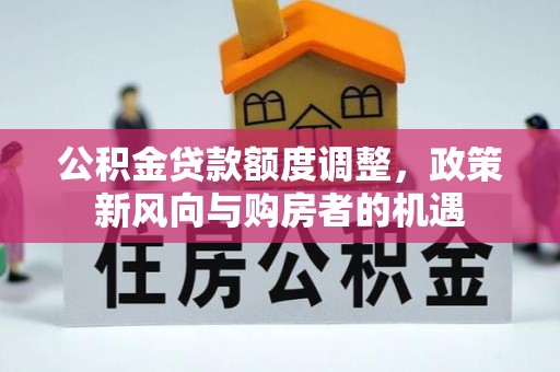 通渭公积金贷款额度调整，政策新风向与购房者的机遇