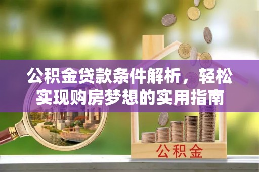 通渭公积金贷款条件解析，轻松实现购房梦想的实用指南