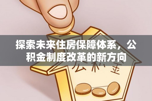 通渭探索未来住房保障体系，公积金制度改革的新方向