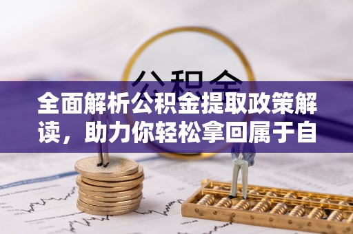 通渭全面解析公积金提取政策解读，助力你轻松拿回属于自己的钱