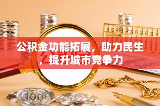 通渭公积金功能拓展，助力民生，提升城市竞争力