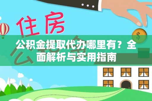 通渭公积金提取代办哪里有？全面解析与实用指南