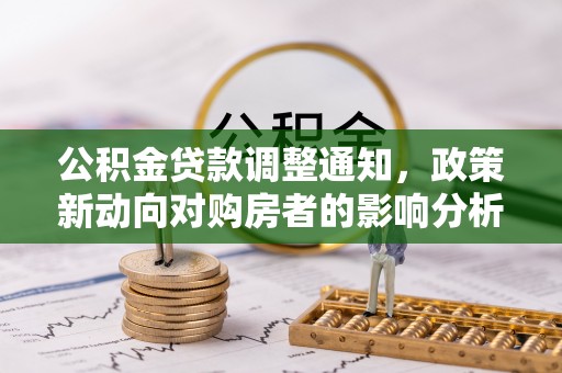 通渭公积金贷款调整通知，政策新动向对购房者的影响分析