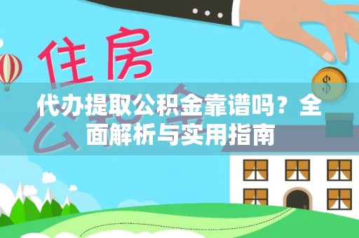 通渭代办提取公积金靠谱吗？全面解析与实用指南