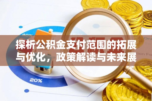 通渭探析公积金支付范围的拓展与优化，政策解读与未来展望