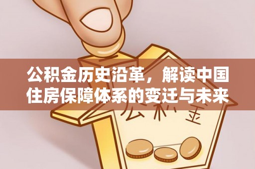 通渭公积金历史沿革，解读中国住房保障体系的变迁与未来