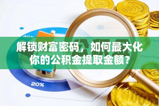 通渭解锁财富密码，如何最大化你的公积金提取金额？