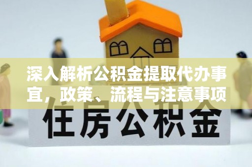通渭深入解析公积金提取代办事宜，政策、流程与注意事项全攻略