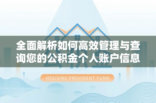 通渭全面解析如何高效管理与查询您的公积金个人账户信息