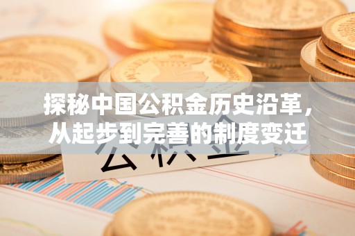 通渭探秘中国公积金历史沿革，从起步到完善的制度变迁