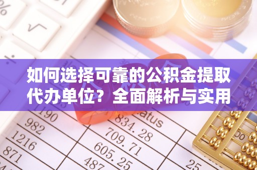 通渭如何选择可靠的公积金提取代办单位？全面解析与实用指南